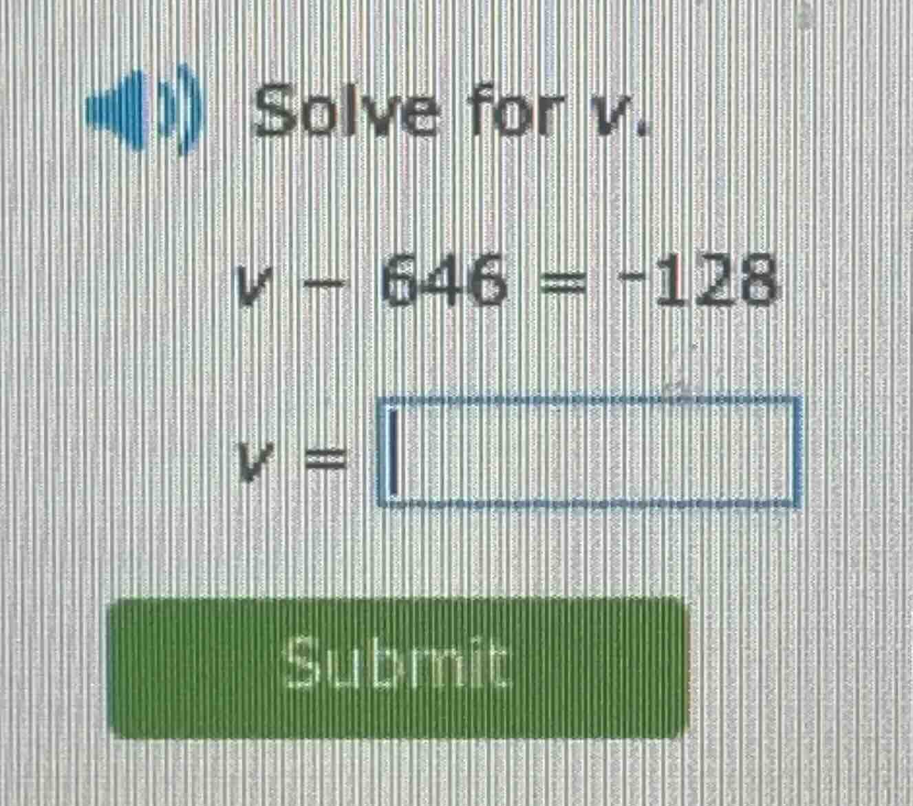 solve for $v$. $v - 646 = -128$ $v = \\square$ submit