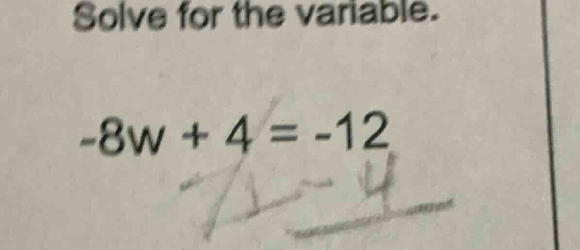solve for the variable. $-8w + 4 = -12$