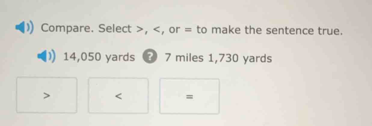 compare. select >, <, or = to make the sentence true. 14,050 yards ? 7 …