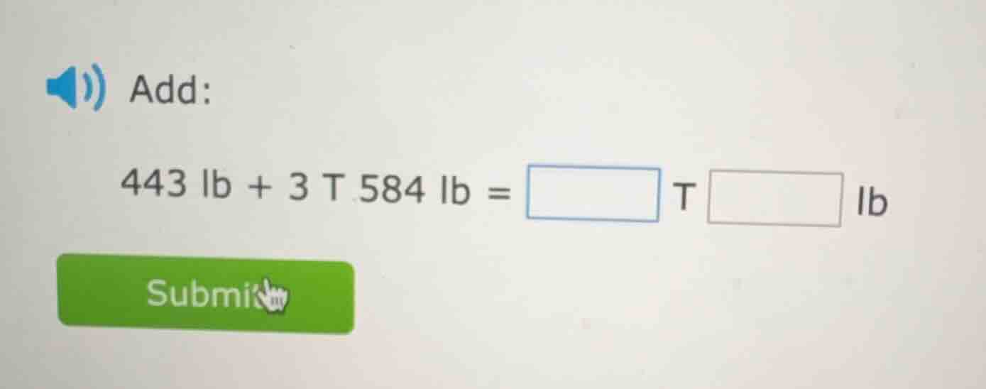 add: 443 lb + 3 t 584 lb = □ t □ lb
