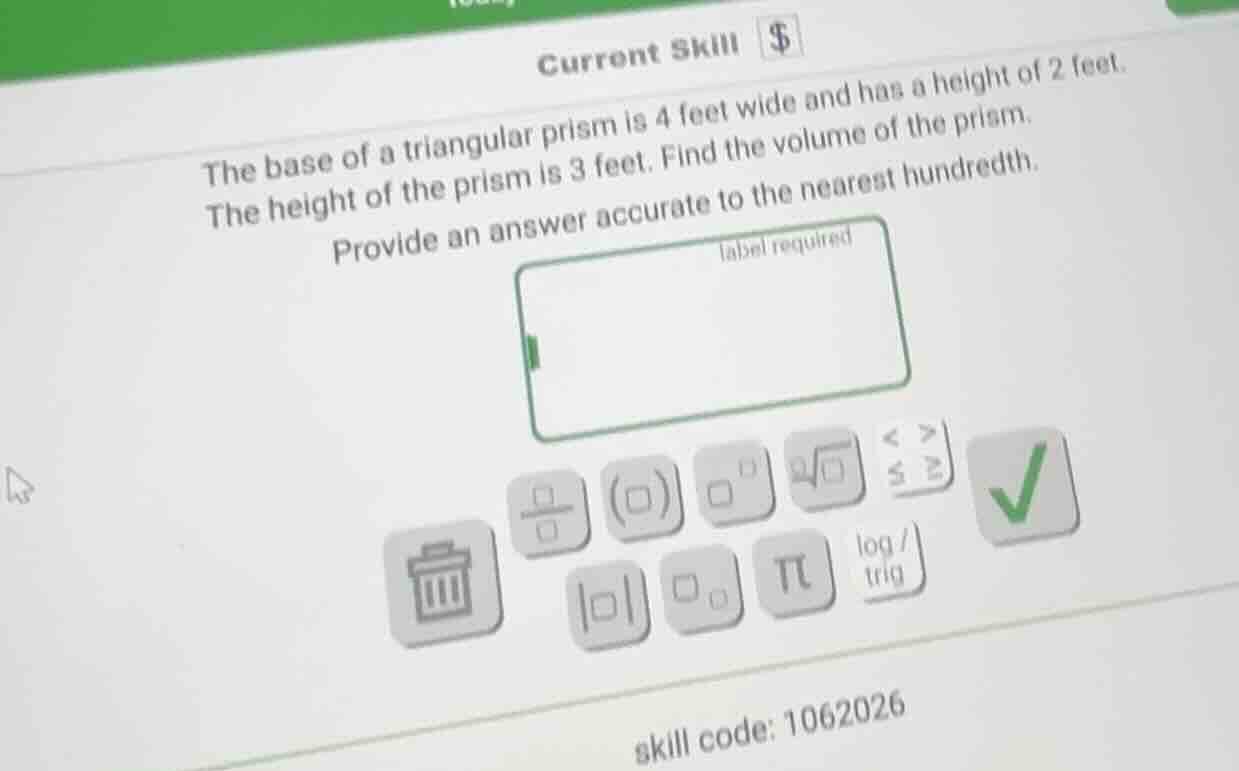current skill $the base of a triangular prism is 4 feet wide and has a …