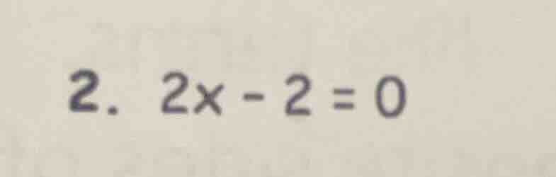 2. $2x - 2 = 0$