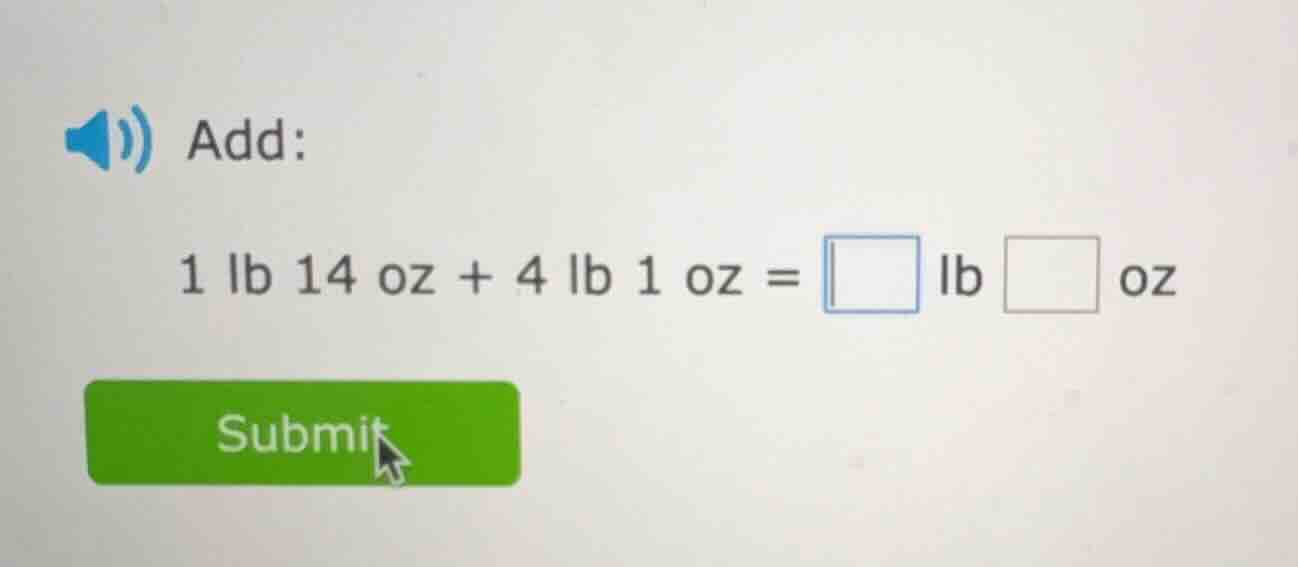 add: 1 lb 14 oz + 4 lb 1 oz = □ lb □ oz
