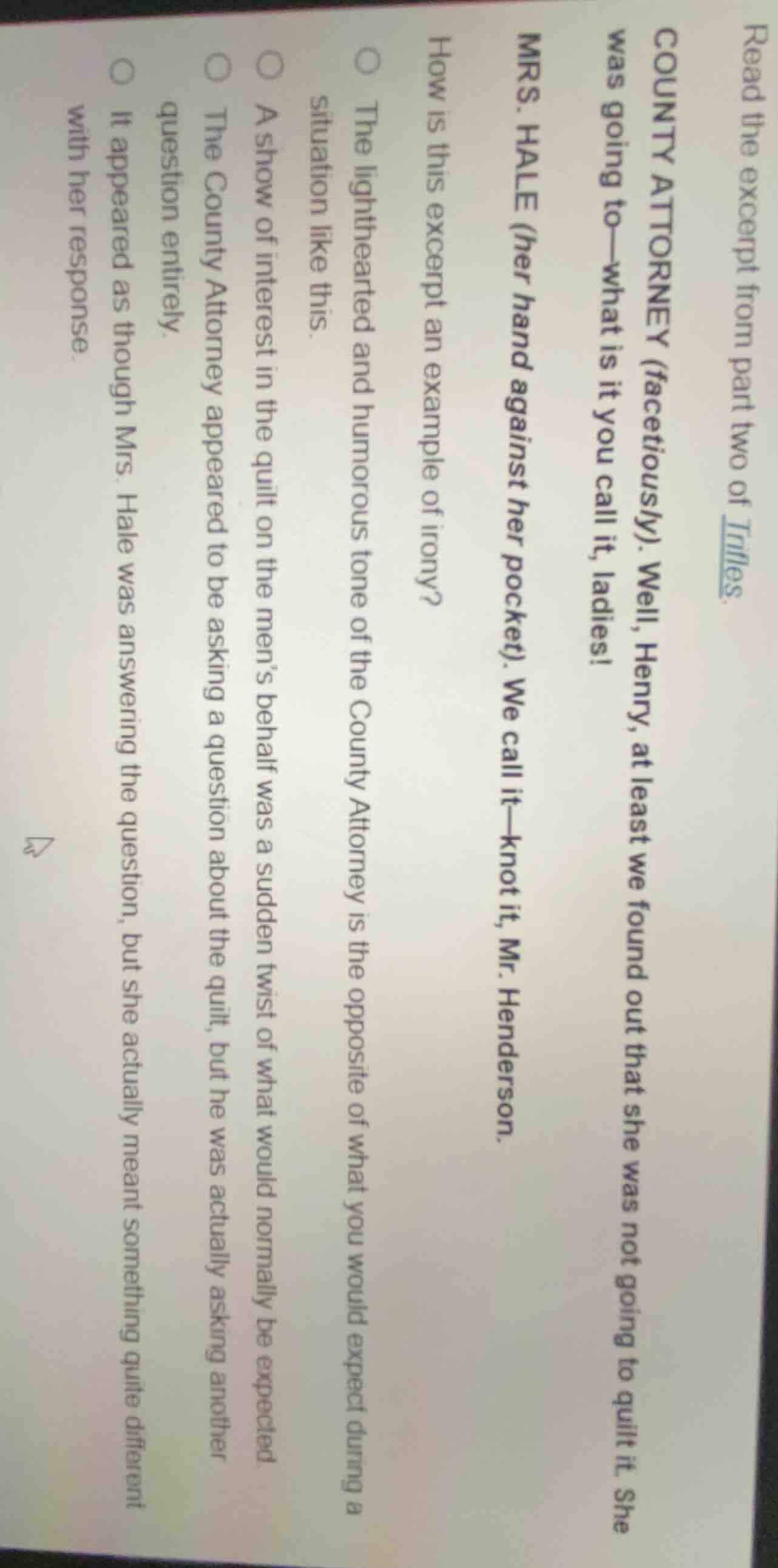 read the excerpt from part two of trifles.county attorney (facetiously)…