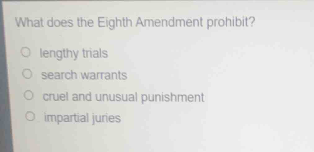 what does the eighth amendment prohibit?○ lengthy trials○ search warran…