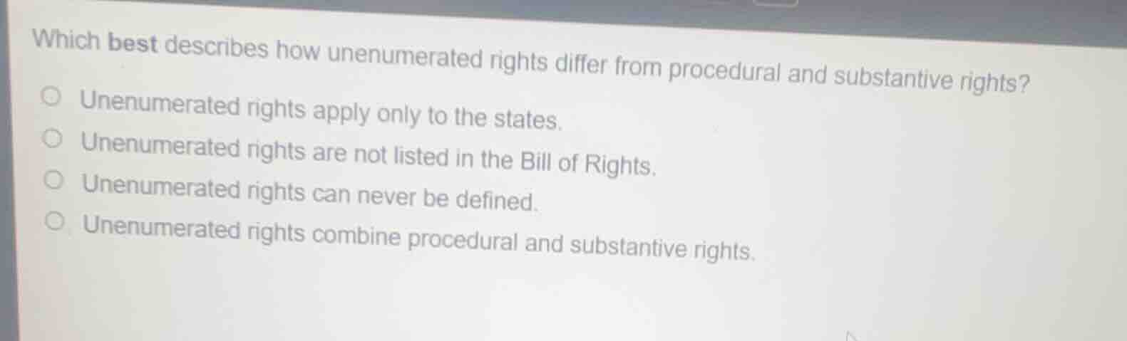 which best describes how unenumerated rights differ from procedural and…