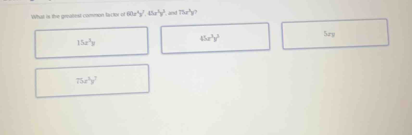 what is the greatest common factor of $60x^{4}y^{7}$, $45x^{5}y^{3}$, a…
