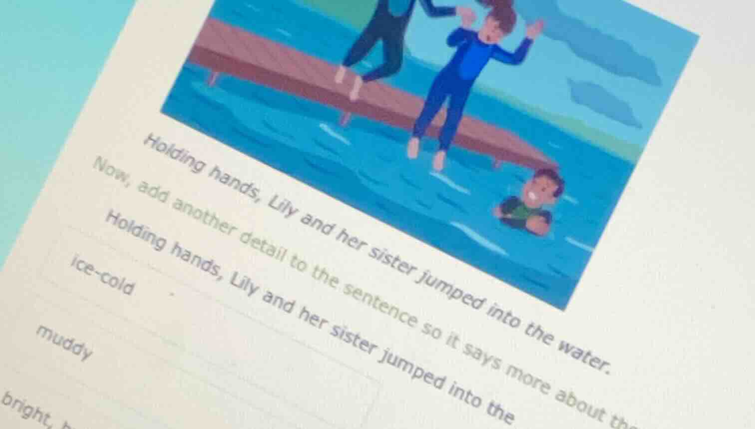 holding hands, lily and her sister jumped into the water. now, add anot…