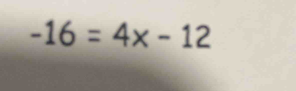 $-16 = 4x - 12$