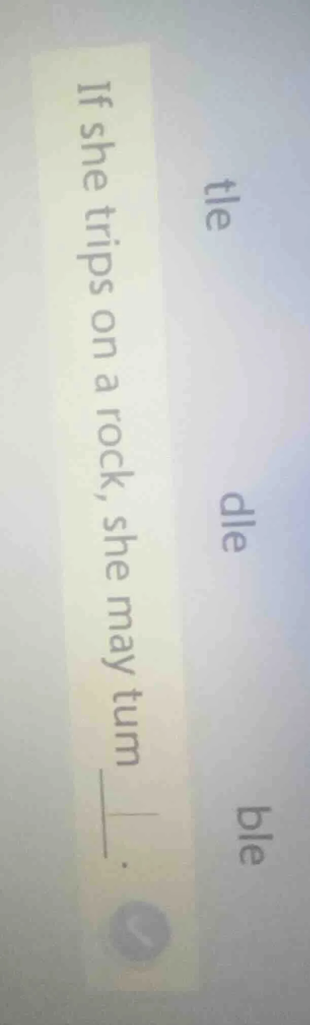 if she trips on a rock, she may tum____. tle dle ble