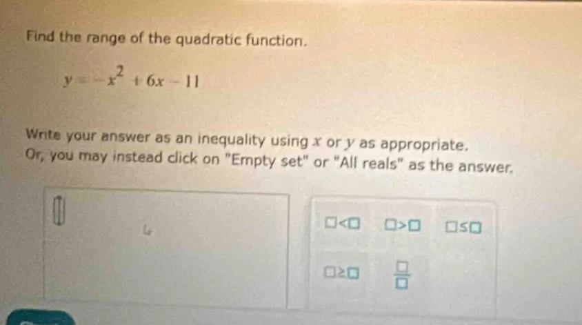 find the range of the quadratic function. $y = -x^2 + 6x - 11$ write yo…