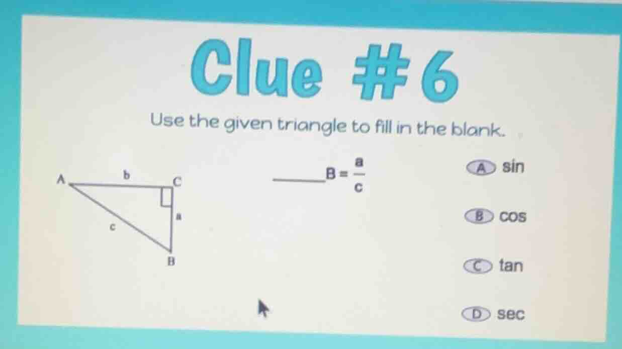 clue #6 use the given triangle to fill in the blank. ______b = $\frac{a…