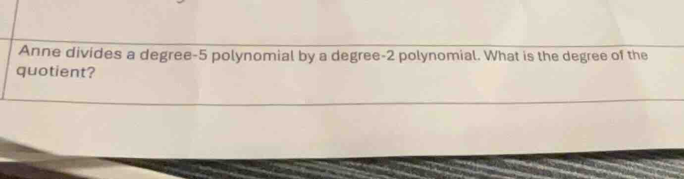 anne divides a degree-5 polynomial by a degree-2 polynomial. what is th…