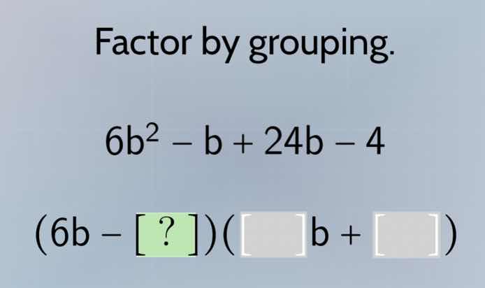 factor by grouping. $6b^2 - b + 24b - 4$ $(6b - ?)(\\square b + \\squar…