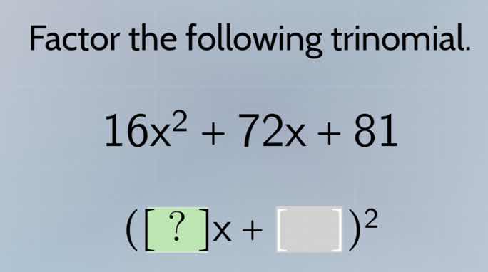 factor the following trinomial. $16x^2 + 72x + 81$ $(?x + \\box)^2$