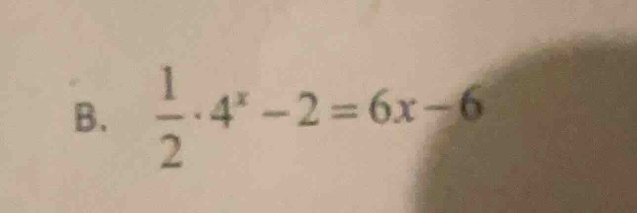 b. $\frac{1}{2} cdot 4^{x} - 2 = 6x - 6$