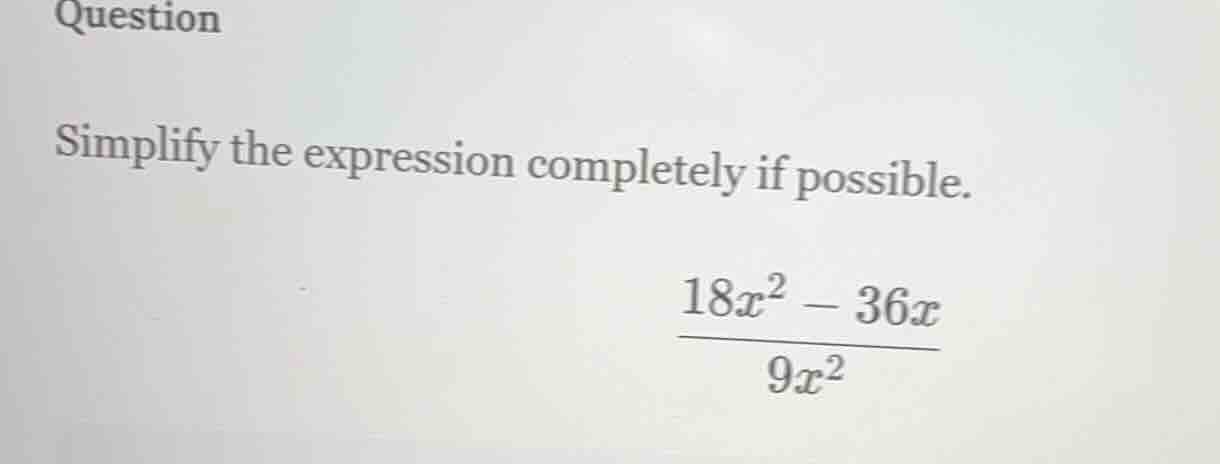 question simplify the expression completely if possible. $\frac{18x^{2}…