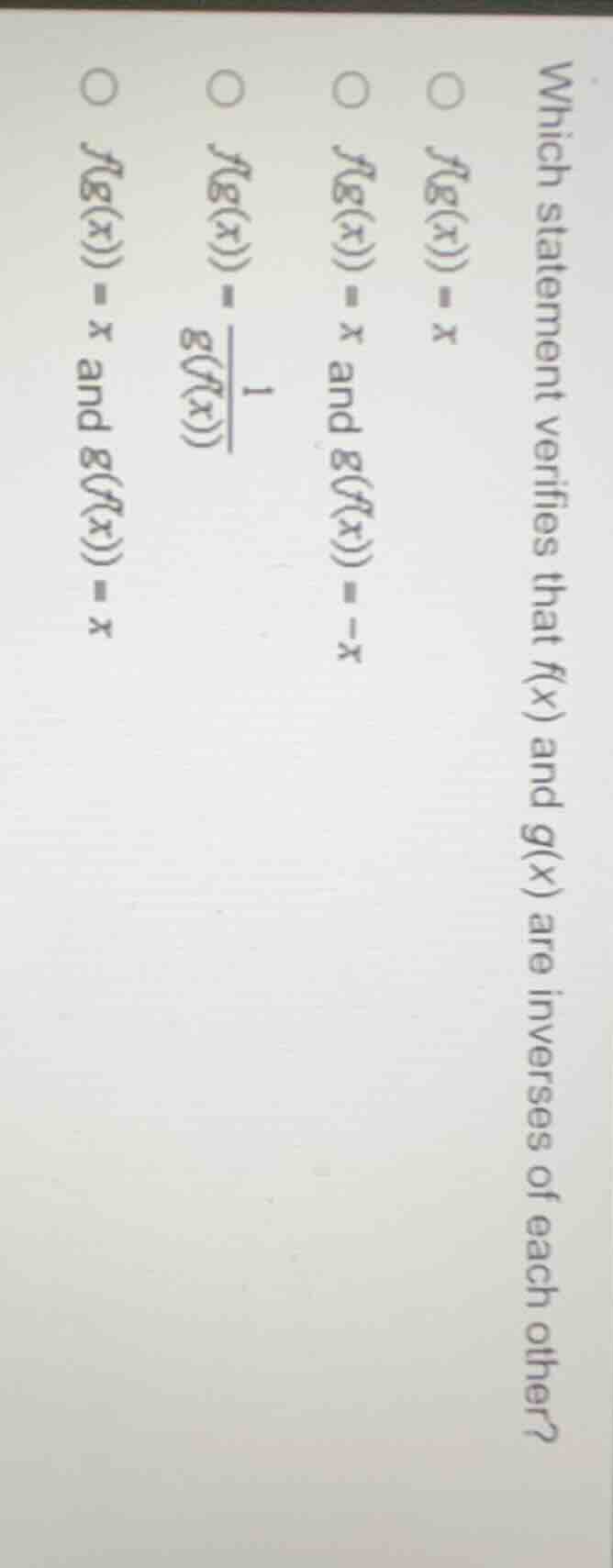 which statement verifies that $f(x)$ and $g(x)$ are inverses of each ot…