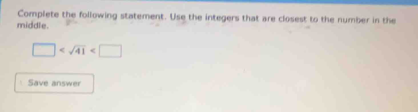 complete the following statement. use the integers that are closest to …