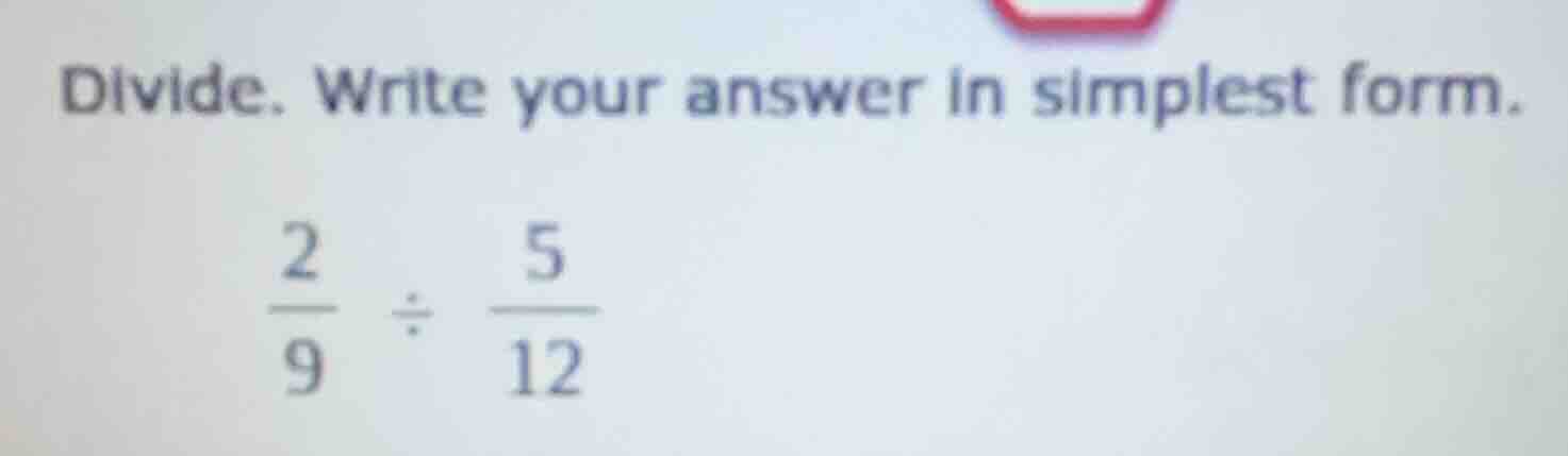 divide. write your answer in simplest form. $\frac{2}{9} div \frac{5}{1…