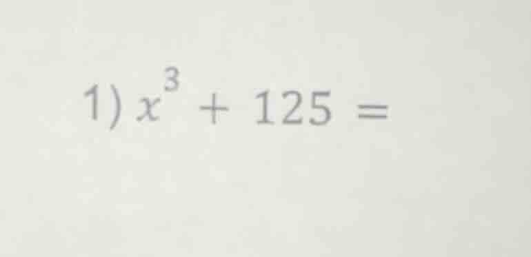 1) $x^{3}+125=$