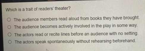 which is a trait of readers theater?○ the audience members read aloud f…