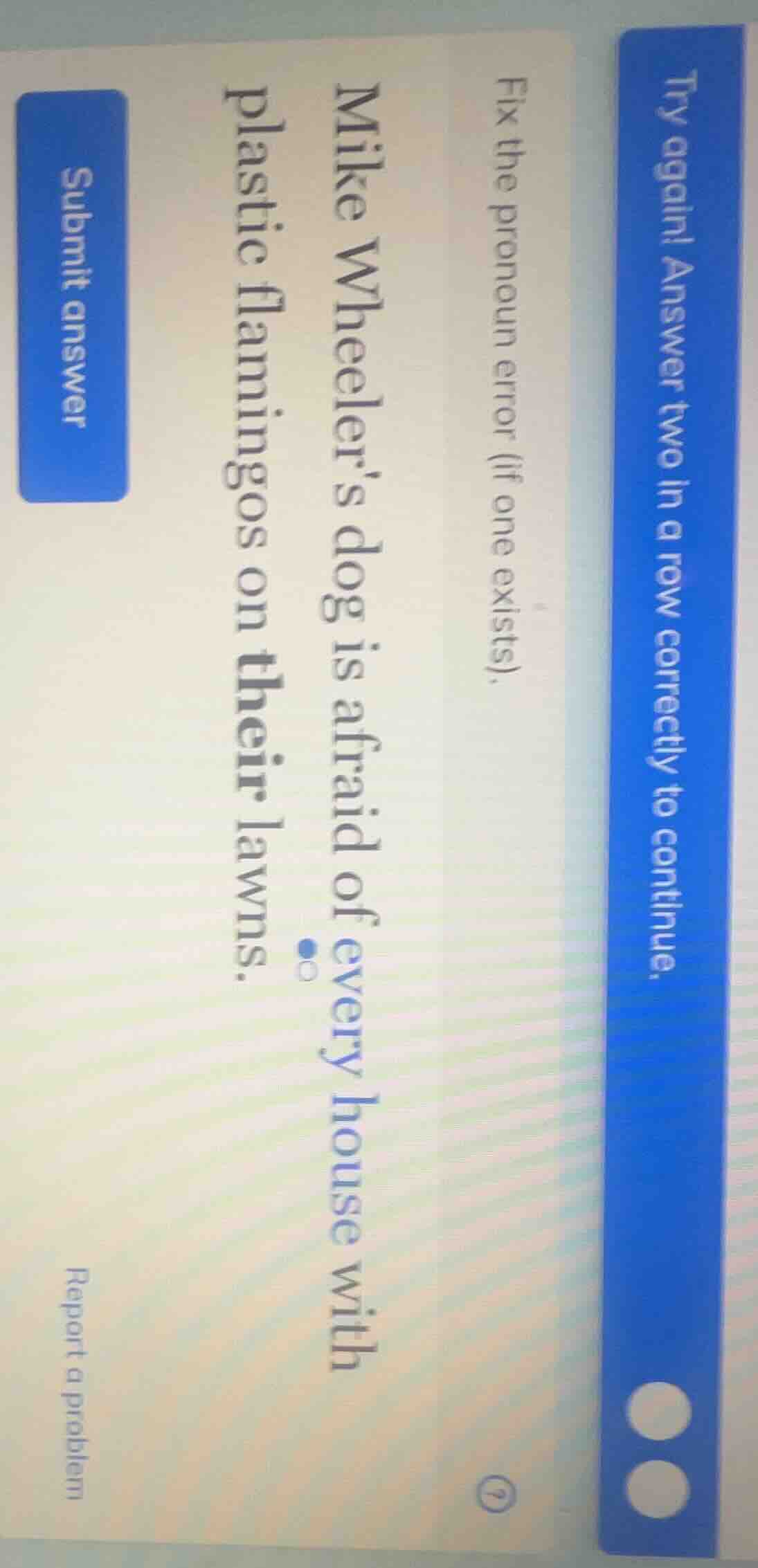 try again! answer two in a row correctly to continue. fix the pronoun e…