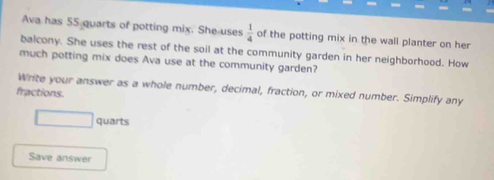 ava has 55 quarts of potting mix. she uses $\frac{1}{4}$ of the potting…