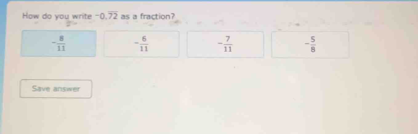 how do you write $-0.overline{72}$ as a fraction? $-\frac{8}{11}$ $-\fr…