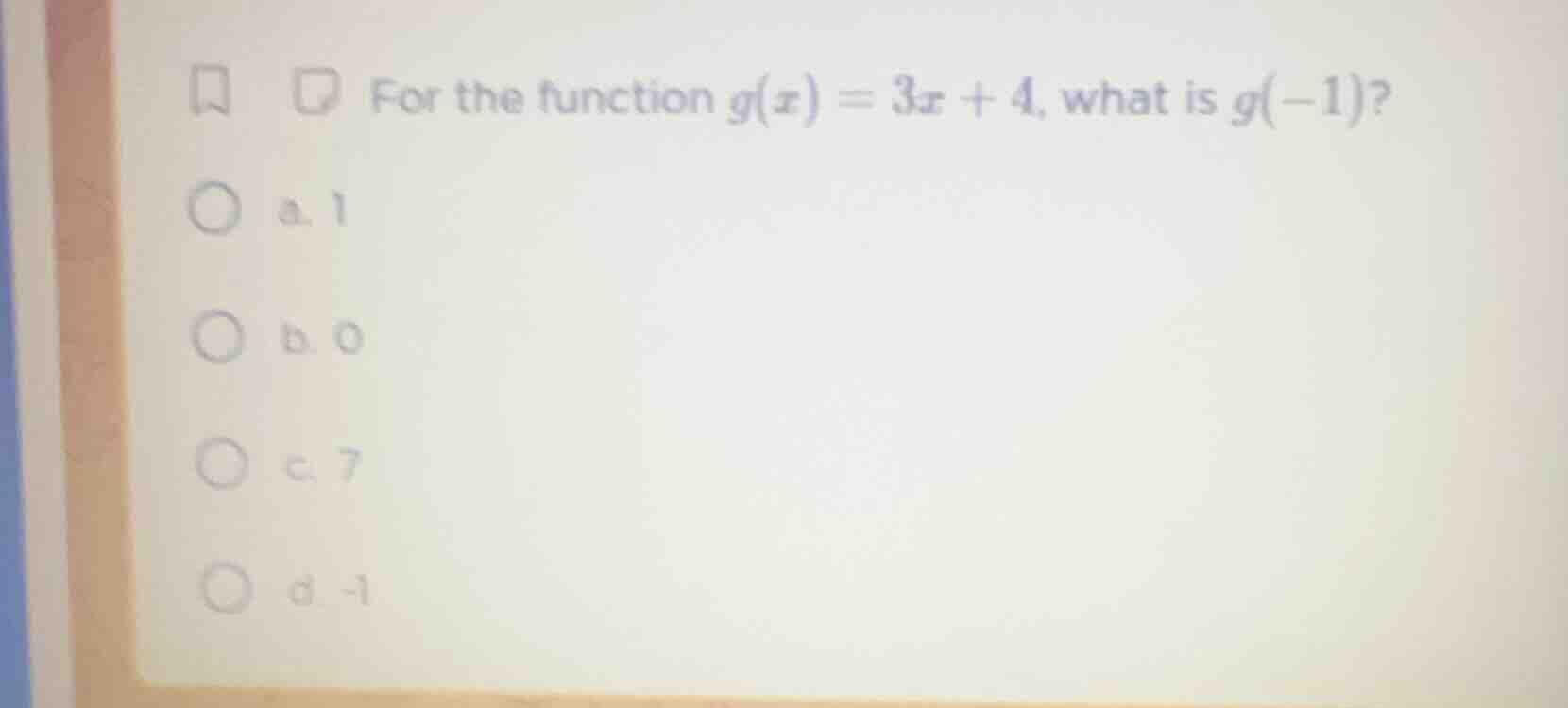 for the function $g(x) = 3x + 4$, what is $g(-1)$? a. 1 b. 0 c. 7 d. -1
