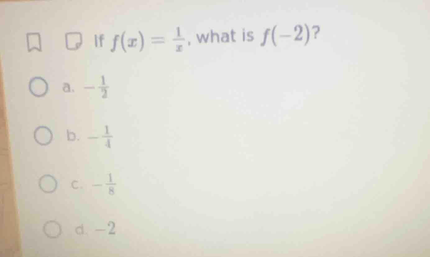 if $f(x)=\\frac{1}{x}$, what is $f(-2)$? a. $-\\frac{1}{2}$ b. $-\\frac…