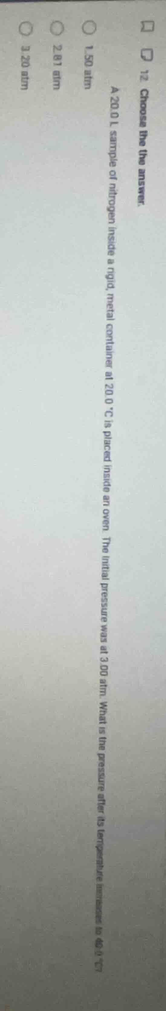 12. choose the the answer. a 20.0 l sample of nitrogen inside a rigid, …