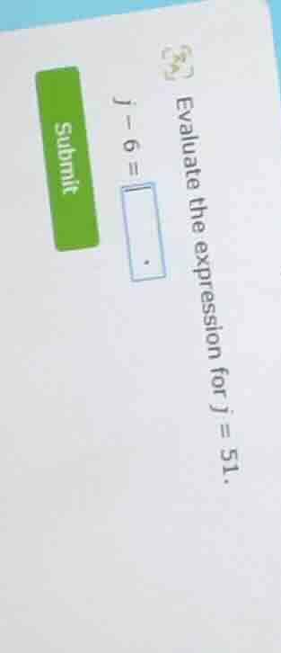 evaluate the expression for $j = 51$. $j - 6 = \\boxed{\\phantom{\\_}}$
