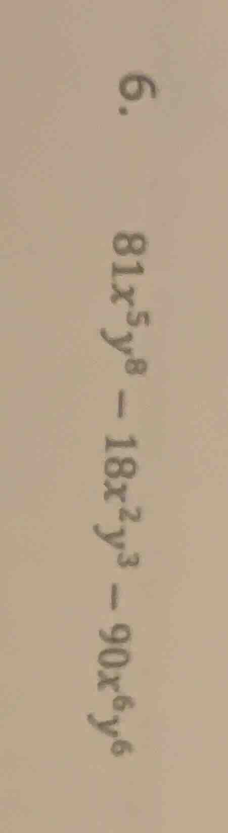 6. $81x^{5}y^{8}-18x^{2}y^{3}-90x^{6}y^{6}$