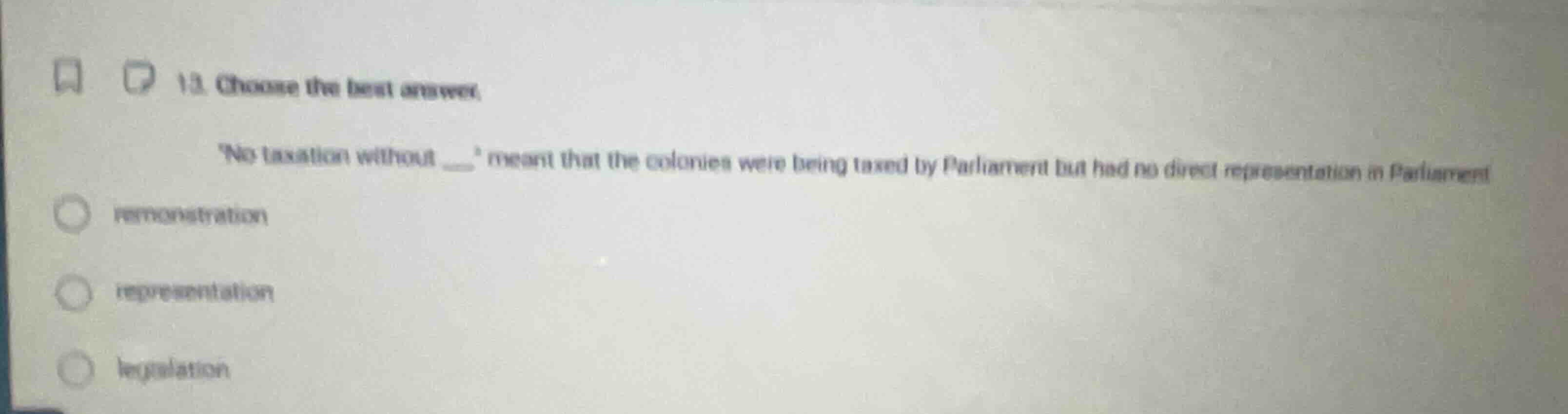 13. choose the best answer: no taxation without ____ meant that the col…