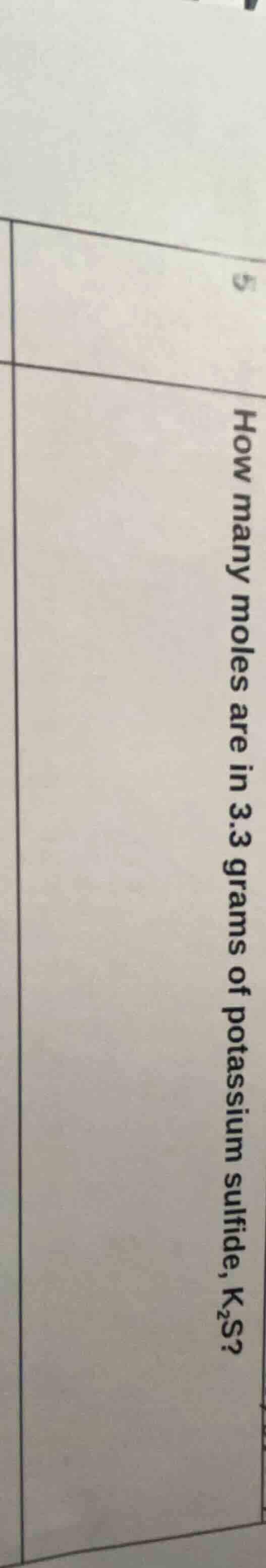 5 how many moles are in 3.3 grams of potassium sulfide, $\text{k}_2\tex…