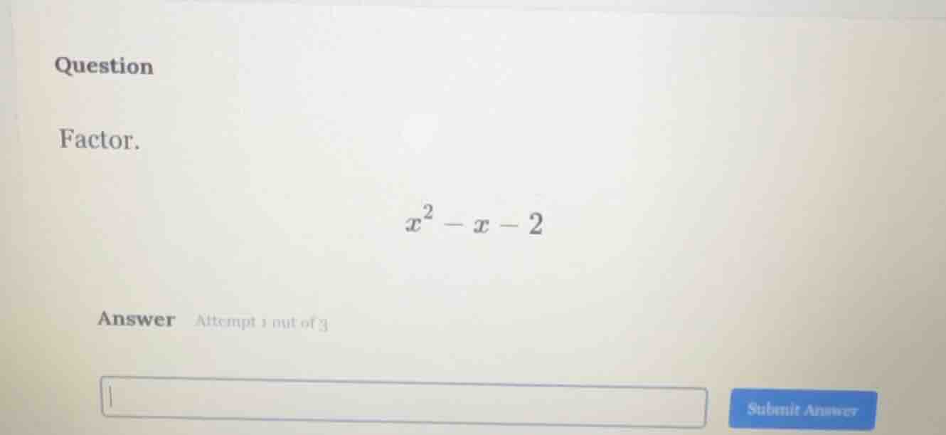 question factor. $x^2 - x - 2$ answer attempt 1 out of 3