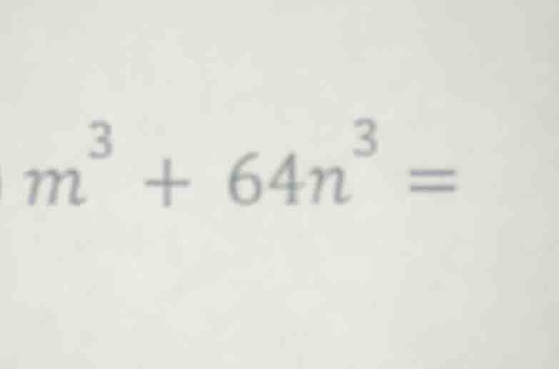 $m^3 + 64n^3 =$