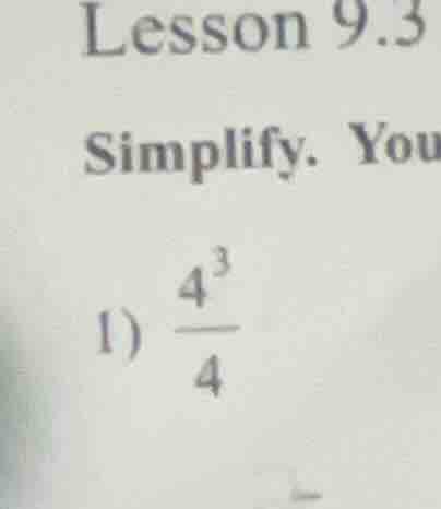 lesson 9.3 simplify. you 1) $\frac{4^{3}}{4}$