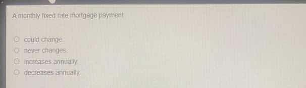 a monthly fixed rate mortgage payment could change never changes. incre…