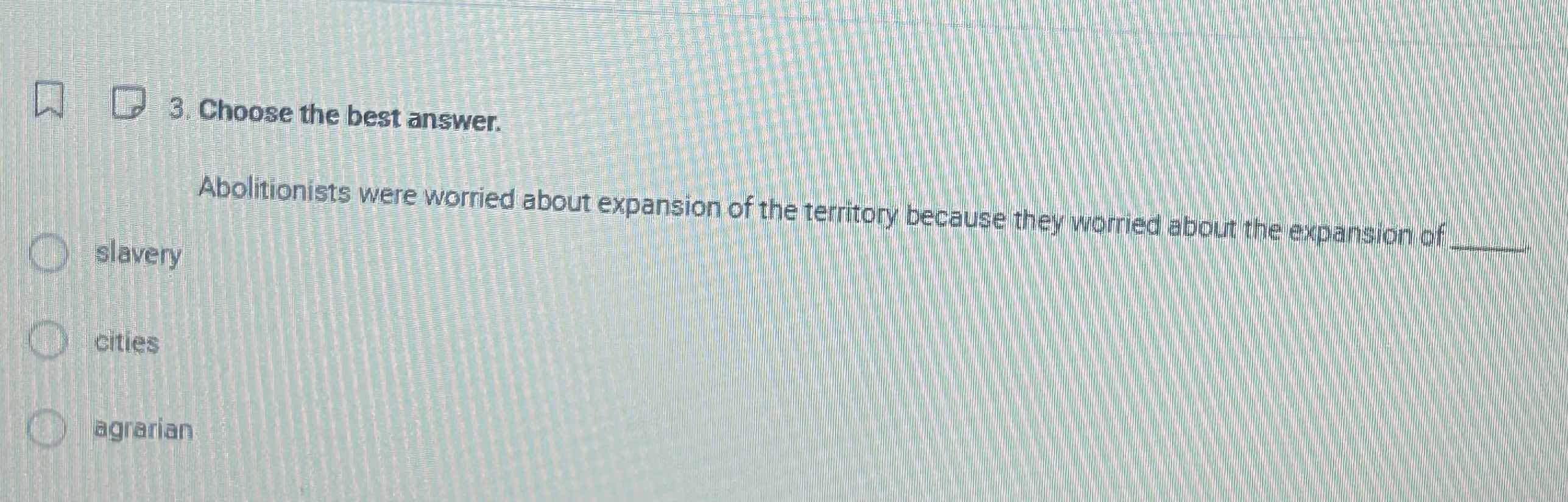 3. choose the best answer. abolitionists were worried about expansion o…