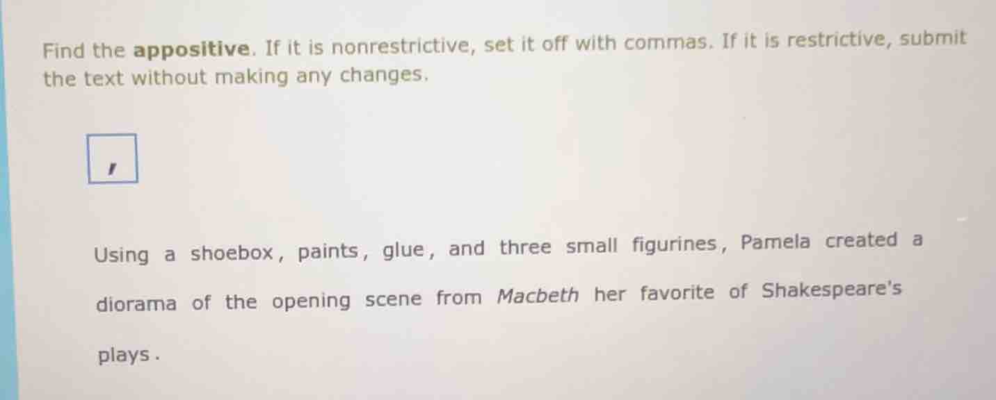 find the appositive. if it is nonrestrictive, set it off with commas. i…
