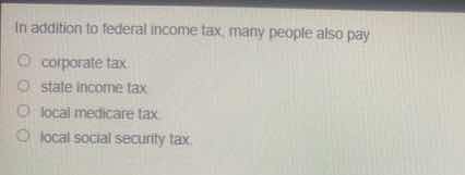in addition to federal income tax, many people also pay corporate tax s…