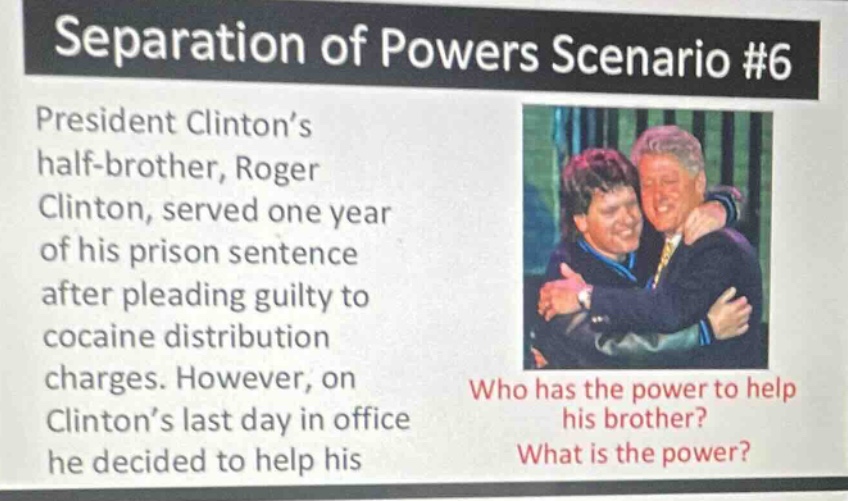 separation of powers scenario #6 president clinton’s half-brother, roge…