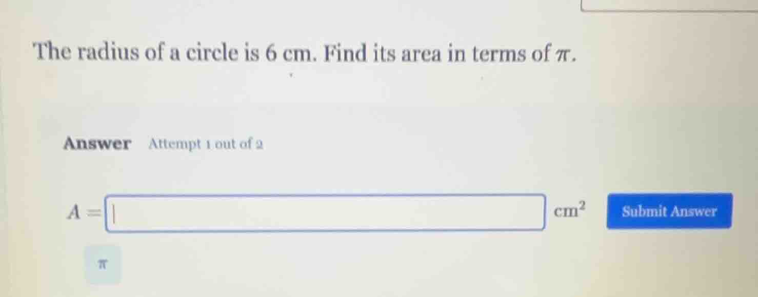 the radius of a circle is 6 cm. find its area in terms of $pi$. answer …