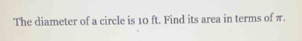 the diameter of a circle is 10 ft. find its area in terms of $pi$.