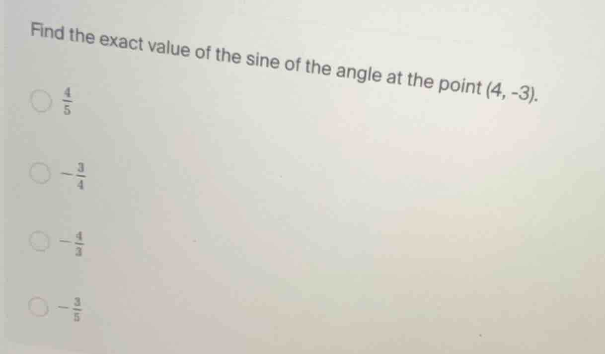 find the exact value of the sine of the angle at the point (4, -3). $\f…