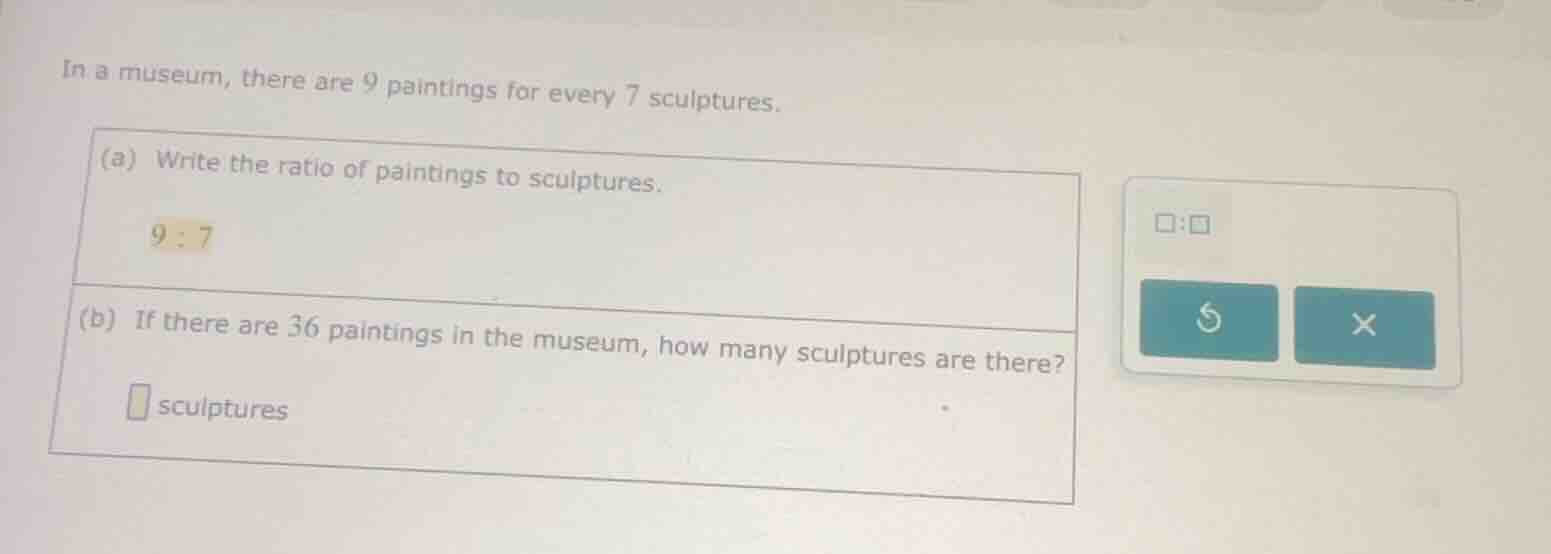in a museum, there are 9 paintings for every 7 sculptures. (a) write th…