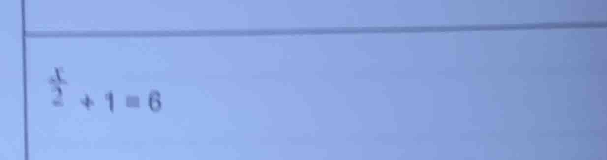 $\\frac{x}{2}+1=6$