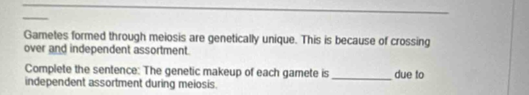 gametes formed through meiosis are genetically unique. this is because …